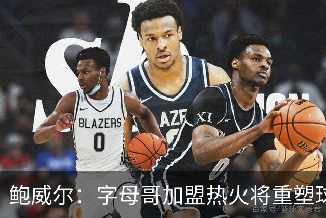 鲍威尔：字母哥加盟热火将重塑球队未来